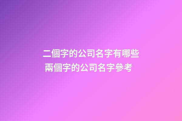 二個字的公司名字有哪些 兩個字的公司名字參考